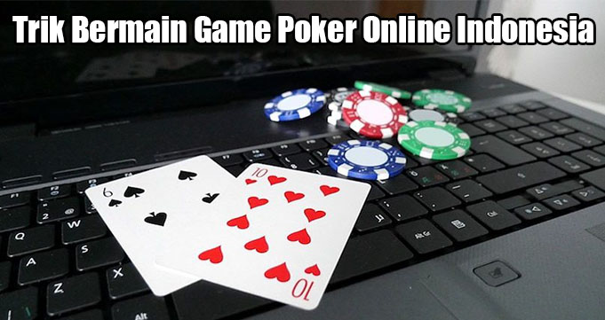 Trik Bermain Game Poker Online Indonesia